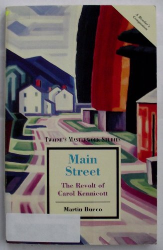 Main Street: The Revolt of Carol Kennicott (Twayne's Masterwork Studies) (9780805783773) by Bucco, Martin