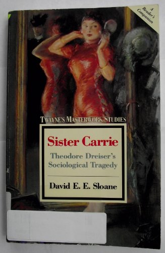 Sister Carrie: Theodore Dreiser's Sociological Tragedy (Twayne's Masterwork Studies) (9780805785548) by Sloane, David E. E.