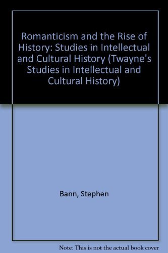 Romanticism and the Rise of History (TWAYNE'S STUDIES IN INTELLECTUAL AND CULTURAL HISTORY) (9780805786194) by Bann, Stephen