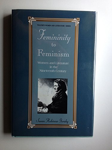 Beispielbild fr Femininity to Feminism: Women and Literature in the Nineteenth Century (Twayne's Women and Literature Series) zum Verkauf von Lowry's Books