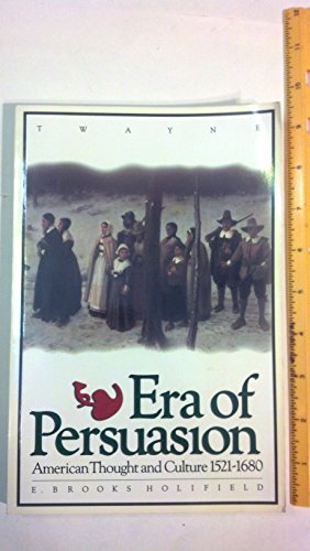 Era of Persuasion: American Thought and Culture, 1521-1680 (Twayne's American Thought & Culture Series) (9780805790559) by Holifield, E. Brooks