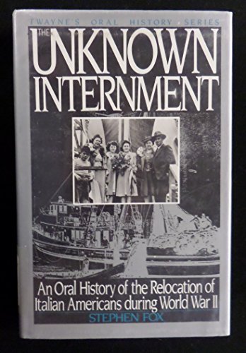 9780805791082: The Unknown Internment: An Oral History of the Relocation of Italian Americans during World War II (Twayne's Oral History Series)