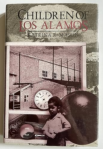 CHILDREN OF LOS ALAMOS an Oral History of the Town Where the Atomic Age Began