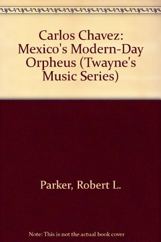 9780805794557: Carlos Chavez: Mexico's Modern-Day Orpheus (Twayne's Music Series)