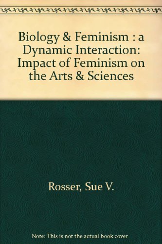 Biology and Feminism : A Dynamic Interaction (The Feminist Impact on the Arts and Sciences Ser.)