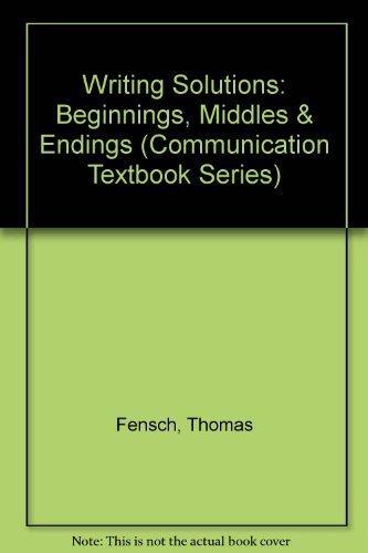 Writing Solutions: Beginnings, Middles, and Endings (Communications Textbook Series) (9780805804119) by Fensch, Thomas