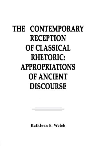 The Contemporary Reception of Classical Rhetoric: Appropriations of Ancient Discourse