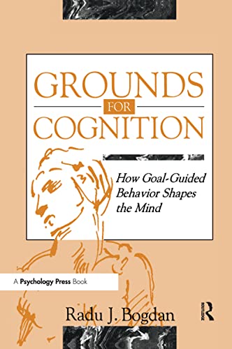 Beispielbild fr Grounds for Cognition : How Goal-Guided Behavior Shapes the Mind zum Verkauf von Better World Books Ltd