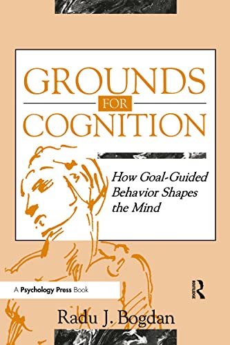 Beispielbild fr Grounds for Cognition: How Goal-guided Behavior Shapes the Mind zum Verkauf von Books From California