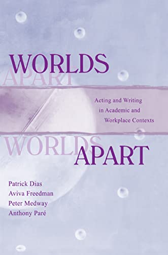 Worlds Apart: Acting and Writing in Academic and Workplace Contexts (Hardback) - Aviva Freedman, Patrick Dias, Peter Medway
