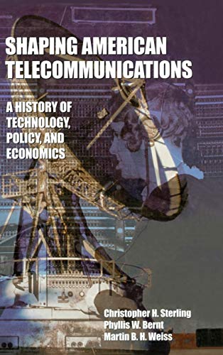 Shaping American Telecommunications: A History of Technology, Policy, and Economics (LEA Telecommunications Series) (9780805822366) by Sterling, Christopher; Bernt, Phyllis W.; Weiss, Martin B.H.