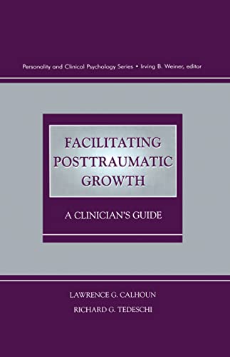 

Facilitating Posttraumatic Growth: A Clinician's Guide (Personality and Clinical Psychology Series)