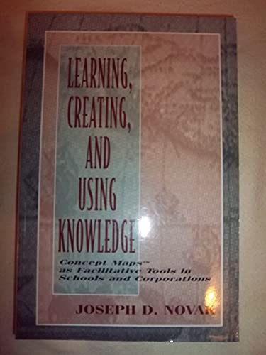 Stock image for Learning, Creating, and Using Knowledge : Concept Maps As Facilitative Tools in Schools and Corporations for sale by Better World Books