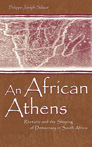 An African Athens: Rhetoric and the Shaping of Democracy in South Africa (Rhetoric, Knowledge, and Society Series) - Salazar, Philippe-Joseph