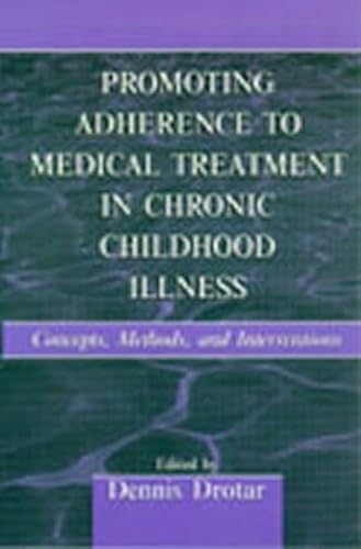 Promoting Adherence to Medical Treatment in Chronic Childhood Illness: Concepts, Methods, and Interventions - Dennis Drotar