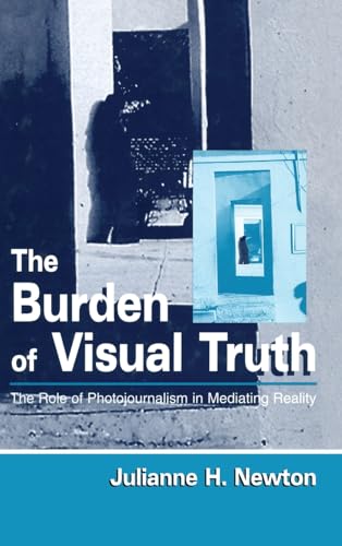 Beispielbild fr The Burden of Visual Truth: The Role of Photojournalism in Mediating Reality zum Verkauf von Ammareal