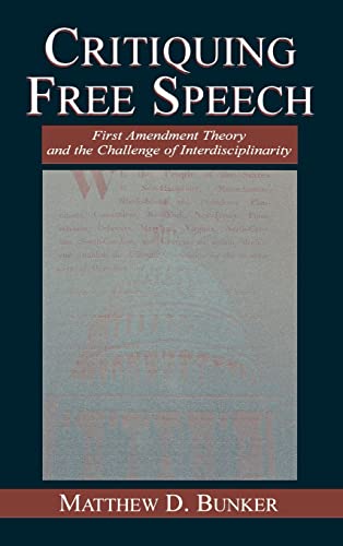 Critiquing Free Speech: First Amendment theory and the Challenge of Interdisciplinarity (Routledge Communication Series) (9780805837513) by Bunker, Matthew D.