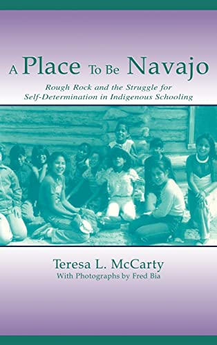 A Place to Be Navajo: Rough Rock and the Struggle for Self-Determination in Indigenous Schooling (Sociocultural, Political, and Historical Studies in Education) (9780805837605) by Teresa L. McCarty
