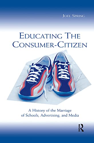 9780805842739: Educating the Consumer-citizen: A History of the Marriage of Schools, Advertising, and Media (Sociocultural, Political, and Historical Studies in Education)