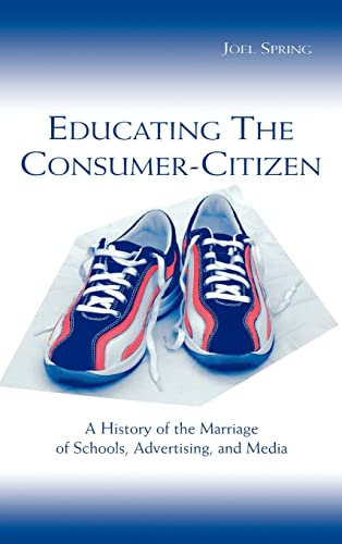 9780805842739: Educating the Consumer-citizen: A History of the Marriage of Schools, Advertising, and Media