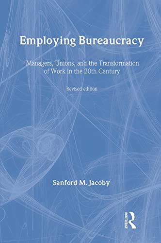 Stock image for Employing Bureaucracy: Managers, Unions, and the Transformation of Work in the 20th Century, Revised Edition (Organization and Management Series) for sale by Solr Books