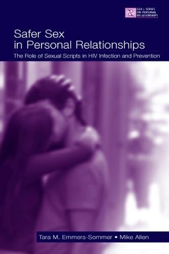 Safer Sex in Personal Relationships: The Role of Sexual Scripts in HIV Infection and Prevention (LEA's Series on Personal Relationships) (9780805844467) by Emmers-Sommer, Tara M.; Allen, Mike