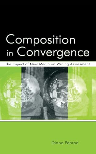 Imagen de archivo de Composition in Convergence: The Impact of New Media on Writing Assessment a la venta por Chiron Media