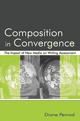 Stock image for Composition in Convergence : The Impact of New Media on Writing Assessment for sale by Blackwell's