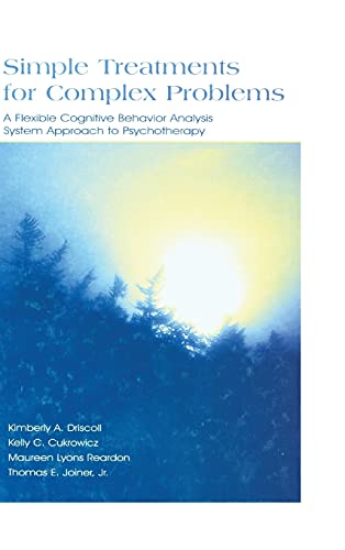 Simple Treatments for Complex Problems: A Flexible Cognitive Behavior Analysis System Approach To Psychotherapy - Driscoll, Kimberly A. (Author)/ Cukrowicz, Kelly C. (Author)/ Lyons Reardon, Maureen (Author)/ Joiner Jr., Thomas E. (Author)/ Joiner, Thomas E. (Author)