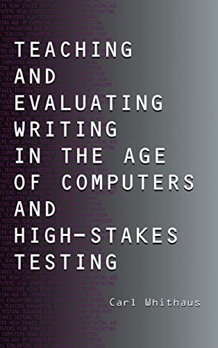 Teaching and Evaluating Writing in the Age of Computers and High-Stakes Testing