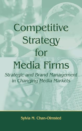 Competitive Strategy for Media Firms: Strategic and Brand Management in Changing Media Markets