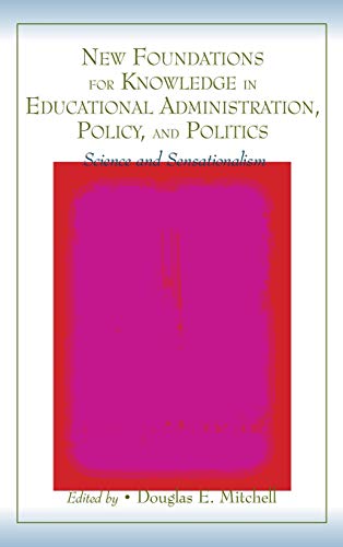 Stock image for New Foundations for Knowledge in Educational Administration, Policy, and Politics: Science and Sensationalism for sale by Chiron Media