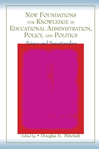 Stock image for New Foundations for Knowledge in Educational Administration, Policy, and Politics: Science and Sensationalism for sale by Chiron Media