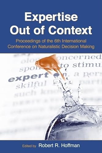 Stock image for Expertise Out of Context: Proceedings of the Sixth International Conference on Naturalistic Decision Making (Expertise: Research and Applications Series) for sale by HPB-Red