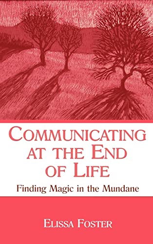 Stock image for Communicating at the End of Life: Finding Magic in the Mundane (LEA's Series on Personal Relationships) for sale by Chiron Media