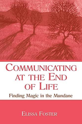 Imagen de archivo de Communicating at the End of Life: Finding Magic in the Mundane (LEA's Series on Personal Relationships) a la venta por Chiron Media