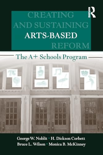 Creating and Sustaining Arts-Based School Reform (9780805861495) by George W. Noblit; H. Dickson Corbett; Bruce L. Wilson; Monica B. McKinney