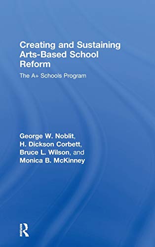 Creating and Sustaining Arts-Based School Reform: The A+ Schools Program (9780805861501) by Noblit, George W.; Corbett, H. Dickson; Wilson, Bruce L.; McKinney, Monica B.