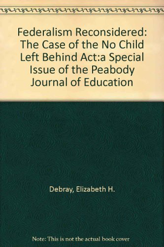 Federalism Reconsidered: the Case of the No Child Left Behind Act:a Special Issue of the peabody Journal of Education