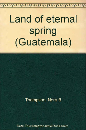 Land of eternal spring (Guatemala) (9780805920857) by Thompson, Nora Belle