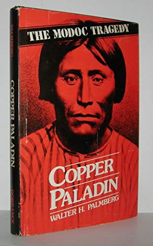 Stock image for Copper Paladin : A Modoc Tragedy. A Story of Two Principal Role-Players of the Modoc Indian War of 1872-73. for sale by Sara Armstrong - Books