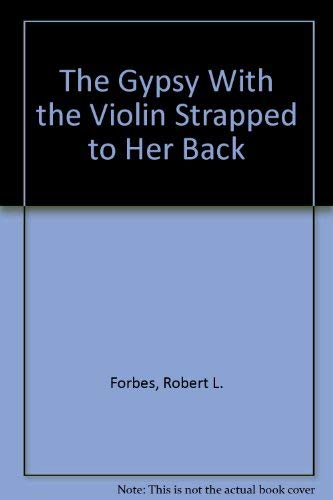 The Gypsy with the Violin Strapped to Her Back - 1st Edition/1st Printing - Forbes, Robert L.