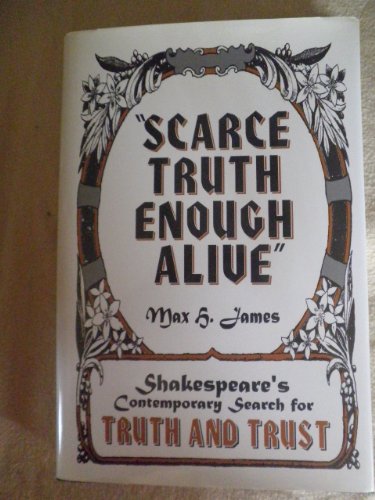 Scarce Truth Enough Alive : Shakespeare's Contemporary Search for Truth and Trust