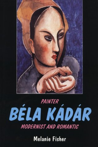 Painter Bela Kadar: Modernist and Romantic (9780805944976) by Fisher, Melanie