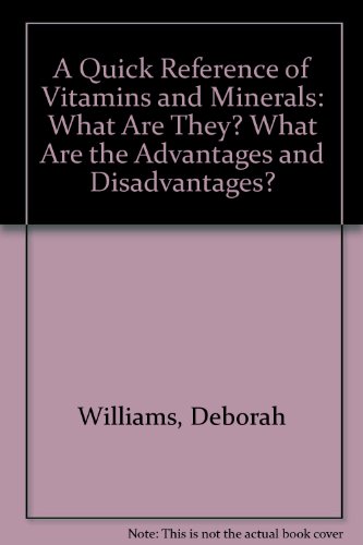 A Quick Reference of Vitamins and Minerals: What Are They? What Are the Advantages and Disadvantages? (9780805948769) by Williams, Deborah