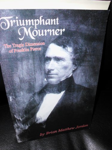 Imagen de archivo de Triumphant Mourner: The Tragic Dimension of Franklin Pierce a la venta por ThriftBooks-Atlanta