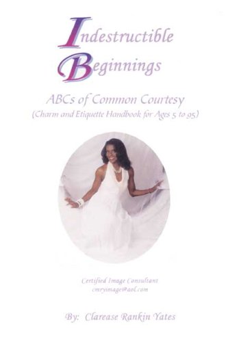 9780805976397: Indestructible Beginnings: ABCs of Common Courtesy (Charm and Etiquette Handbook for Ages 5 to 95)