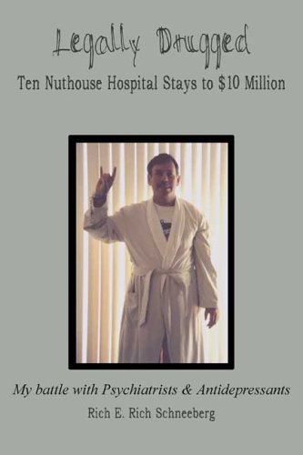 Legally Drugged: Ten Nuthouse Stays to $10 Million: My Battle with Psychiatrists and Antidepressa...