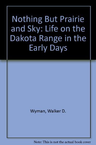 Stock image for Nothing but Prairie and Sky : Life on the Dakota Range in the Early Days for sale by Books From California