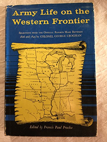 Beispielbild fr ARMY LIFE ON THE WESTERN FRONTIER: SELECTIONS FROM THE OFFICIAL REPORTS MADE BETWEEN 1826 AND 1845 BY COLONEL GEORGE CROGHAN zum Verkauf von West Coast Bookseller